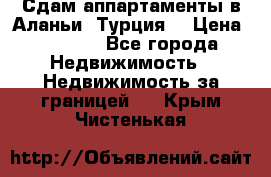 Сдам аппартаменты в Аланьи (Турция) › Цена ­ 1 600 - Все города Недвижимость » Недвижимость за границей   . Крым,Чистенькая